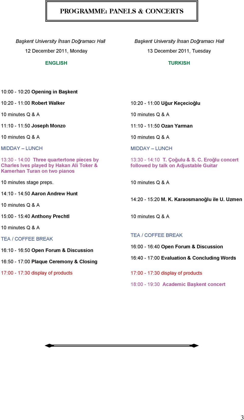 14:10-14:50 Aaron Andrew Hunt 15:00-15:40 Anthony Prechtl 16:10-16:50 Open Forum & Discussion 16:50-17:00 Plaque Ceremony & Closing 17:00-17:30 display of products 10:20-11:00 Uğur Keçecioğlu