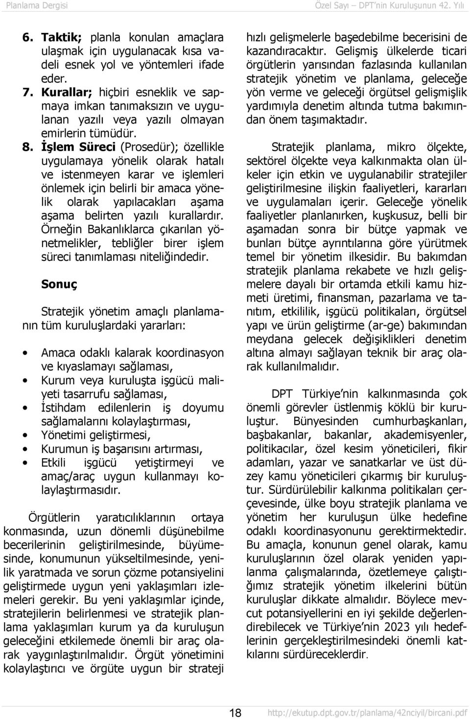 İşlem Süreci (Prosedür); özellikle uygulamaya yönelik olarak hatalõ ve istenmeyen karar ve işlemleri önlemek için belirli bir amaca yönelik olarak yapõlacaklarõ aşama aşama belirten yazõlõ