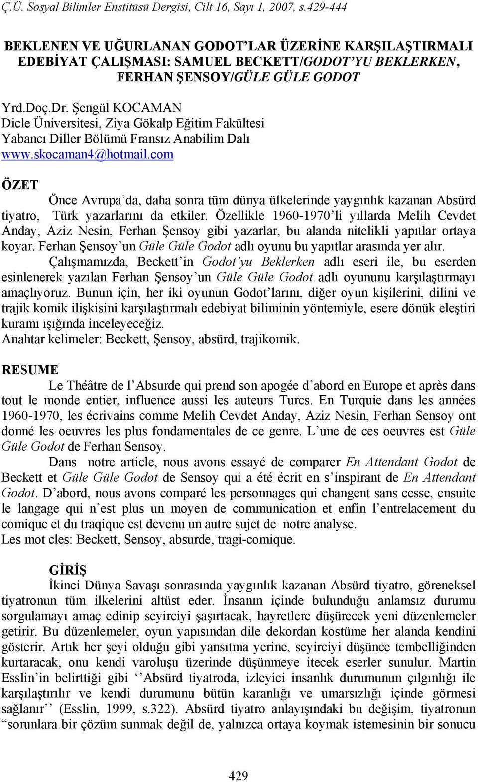 com ÖZET Önce Avrupa da, daha sonra tüm dünya ülkelerinde yaygınlık kazanan Absürd tiyatro, Türk yazarlarını da etkiler.