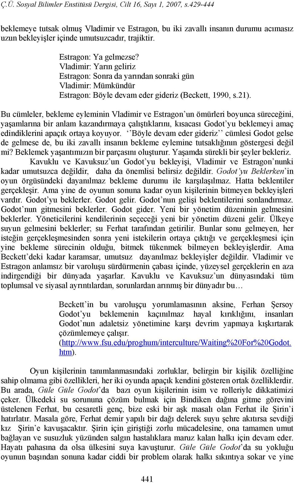 Bu cümleler, bekleme eyleminin Vladimir ve Estragon un ömürleri boyunca süreceğini, yaşamlarına bir anlam kazandırmaya çalıştıklarını, kısacası Godot yu beklemeyi amaç edindiklerini apaçık ortaya