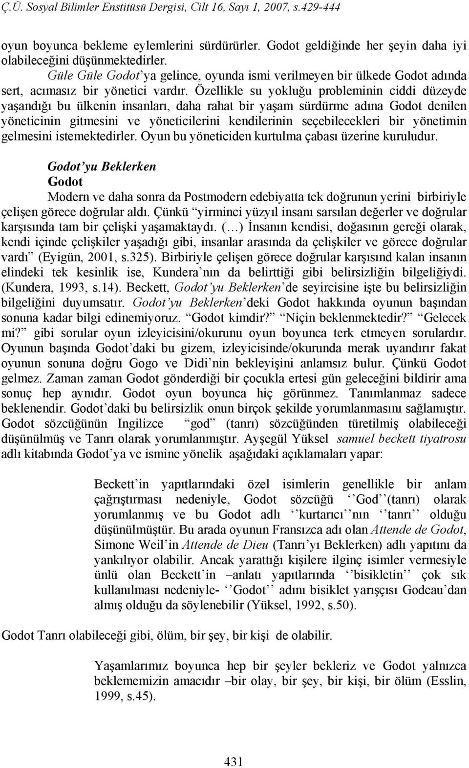 Özellikle su yokluğu probleminin ciddi düzeyde yaşandığı bu ülkenin insanları, daha rahat bir yaşam sürdürme adına Godot denilen yöneticinin gitmesini ve yöneticilerini kendilerinin seçebilecekleri