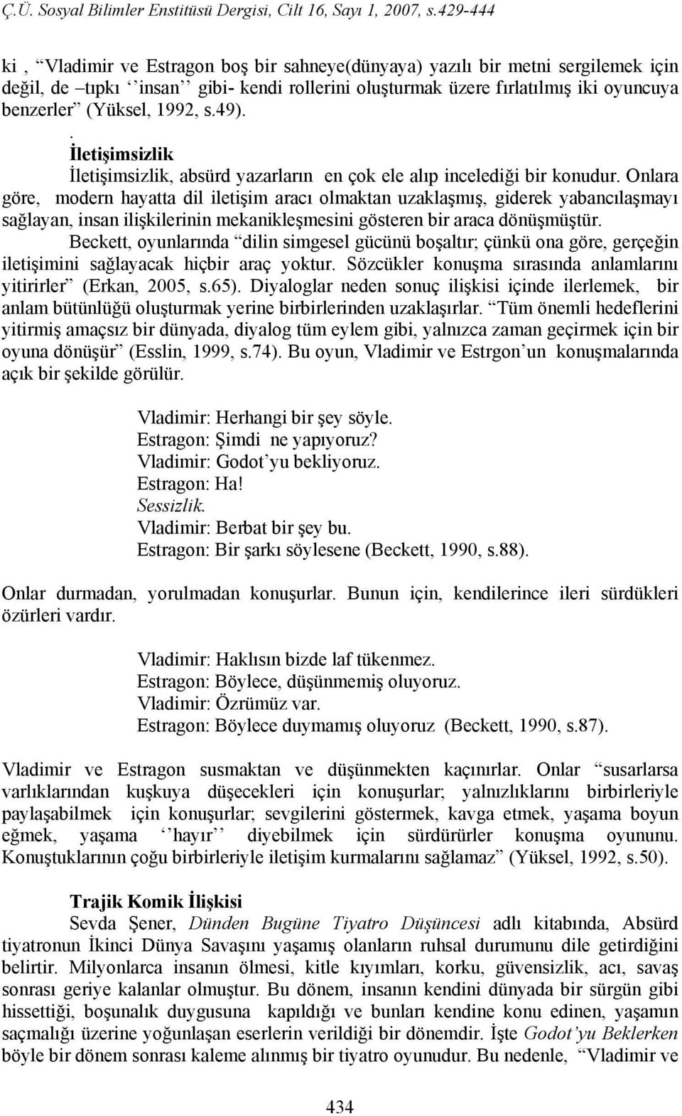 Onlara göre, modern hayatta dil iletişim aracı olmaktan uzaklaşmış, giderek yabancılaşmayı sağlayan, insan ilişkilerinin mekanikleşmesini gösteren bir araca dönüşmüştür.