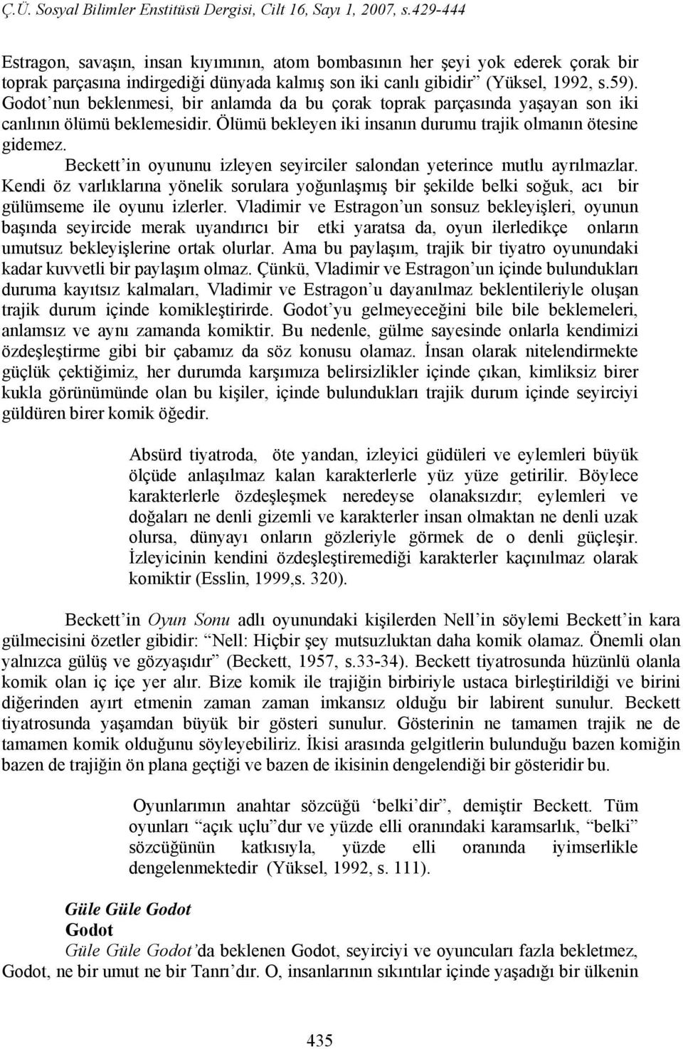 Beckett in oyununu izleyen seyirciler salondan yeterince mutlu ayrılmazlar. Kendi öz varlıklarına yönelik sorulara yoğunlaşmış bir şekilde belki soğuk, acı bir gülümseme ile oyunu izlerler.