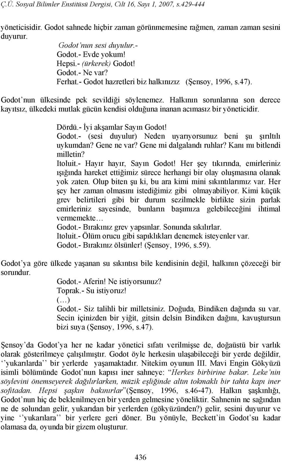 Halkının sorunlarına son derece kayıtsız, ülkedeki mutlak gücün kendisi olduğuna inanan acımasız bir yöneticidir. Dördü.- İyi akşamlar Sayın Godot!