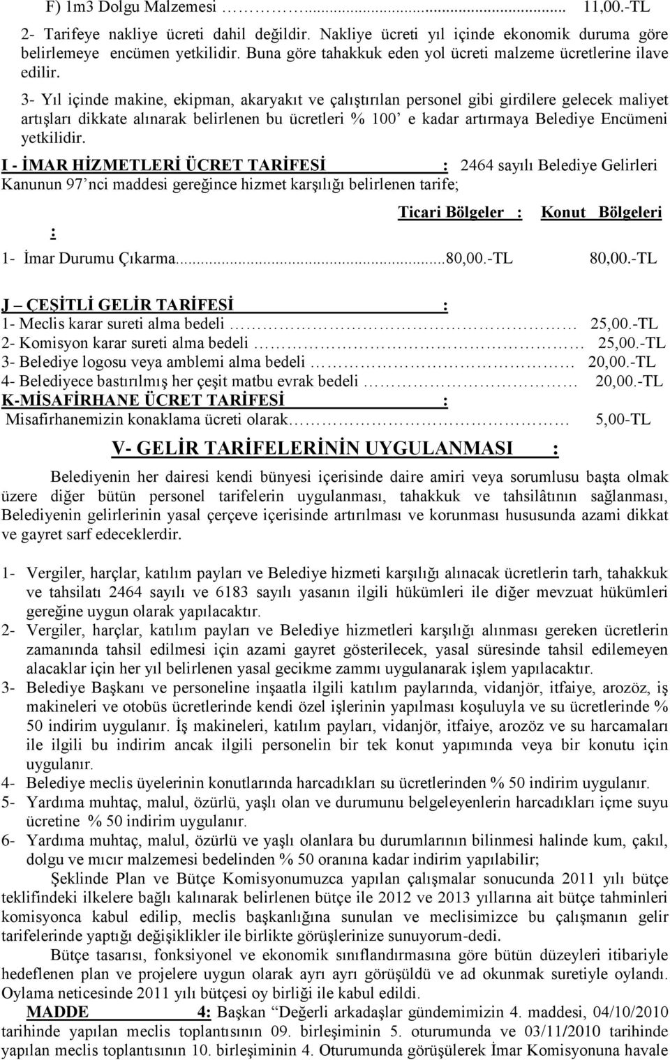 3- Yıl içinde makine, ekipman, akaryakıt ve çalıştırılan personel gibi girdilere gelecek maliyet artışları dikkate alınarak belirlenen bu ücretleri % 100 e kadar artırmaya Belediye Encümeni