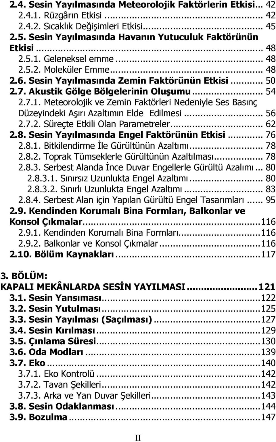 .. 56 2.7.2. Süreçte Etkili Olan Parametreler... 62 2.8. Sesin Yayılmasında Engel Faktörünün Etkisi... 76 2.8.1. Bitkilendirme İle Gürültünün Azaltımı... 78 2.8.2. Toprak Tümseklerle Gürültünün Azaltılması.