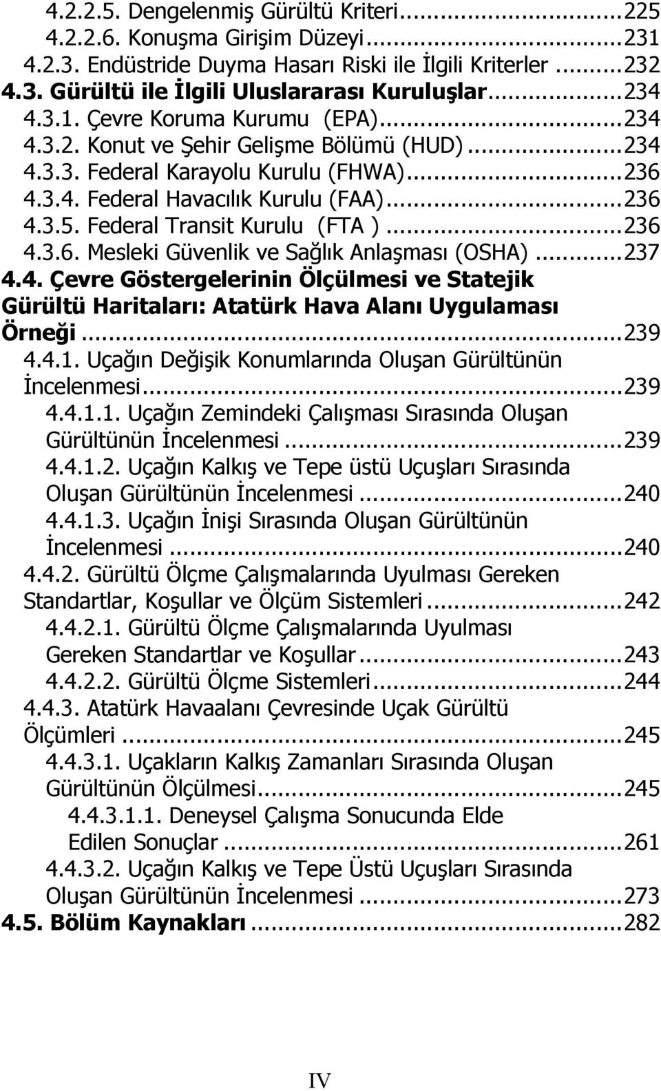 Federal Transit Kurulu (FTA )...236 4.3.6. Mesleki Güvenlik ve Sağlık Anlaşması (OSHA)...237 4.4. Çevre Göstergelerinin Ölçülmesi ve Statejik Gürültü Haritaları: Atatürk Hava Alanı Uygulaması Örneği.