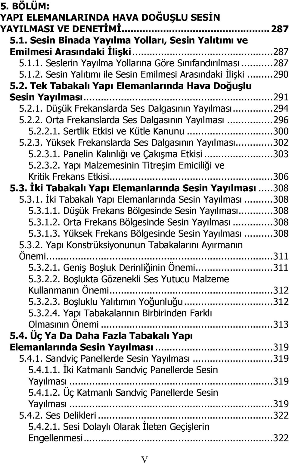 2.2. Orta Frekanslarda Ses Dalgasının Yayılması...296 5.2.2.1. Sertlik Etkisi ve Kütle Kanunu...300 5.2.3. Yüksek Frekanslarda Ses Dalgasının Yayılması...302 5.2.3.1. Panelin Kalınlığı ve Çakışma Etkisi.