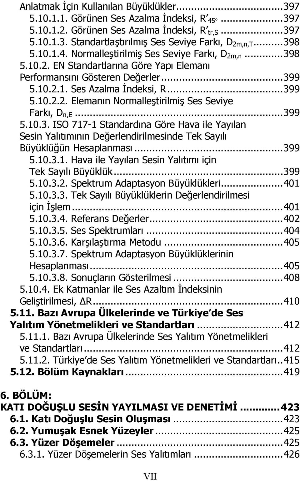 ..399 5.10.3. ISO 717-1 Standardına Göre Hava ile Yayılan Sesin Yalıtımının Değerlendirilmesinde Tek Sayılı Büyüklüğün Hesaplanması...399 5.10.3.1. Hava ile Yayılan Sesin Yalıtımı için Tek Sayılı Büyüklük.