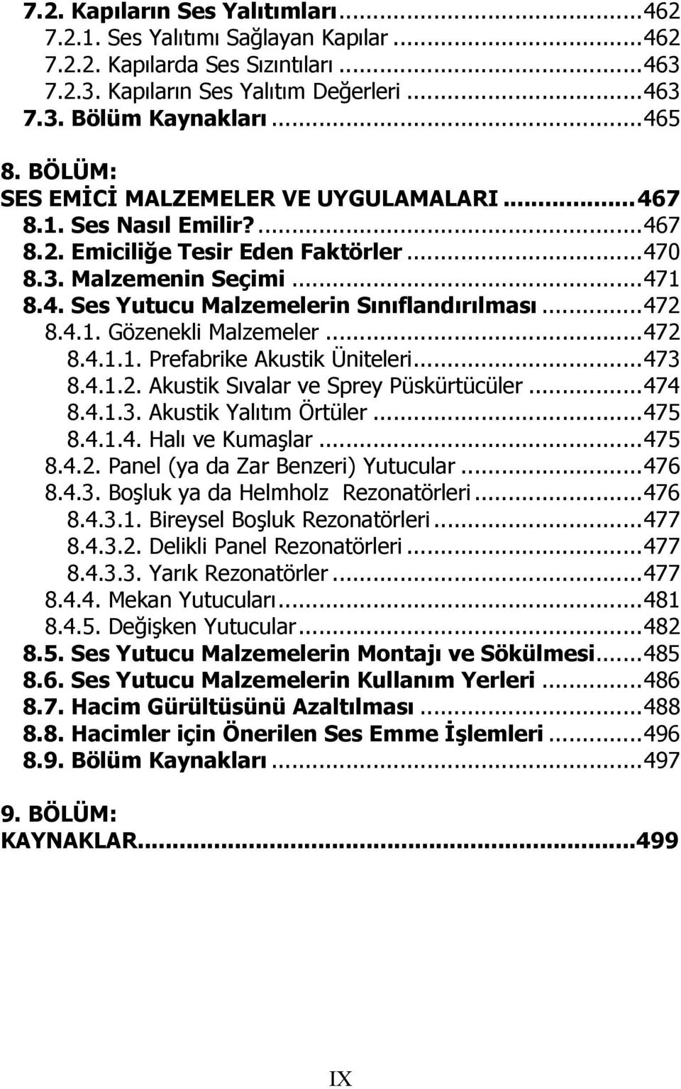 ..472 8.4.1. Gözenekli Malzemeler...472 8.4.1.1. Prefabrike Akustik Üniteleri...473 8.4.1.2. Akustik Sıvalar ve Sprey Püskürtücüler...474 8.4.1.3. Akustik Yalıtım Örtüler...475 8.4.1.4. Halı ve Kumaşlar.