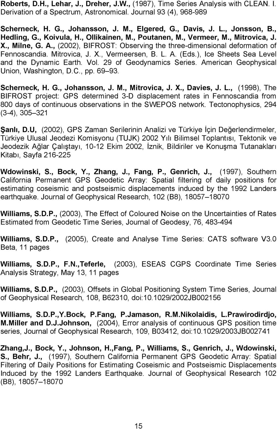 A. (Eds.), Ice Sheets Sea Level and the Dynamc Earth. Vol. 9 of Geodynamcs Seres. Amercan Geophyscal Unon, Washngton, D.C., pp. 69 93. Scherneck, H. G., Johansson, J. M., Mtrovca, J. X., Daves, J. L., (998), The BIFROST proect: GPS determned 3-D dsplacement rates n Fennoscanda from 800 days of contnuous observatons n the SWEPOS network.