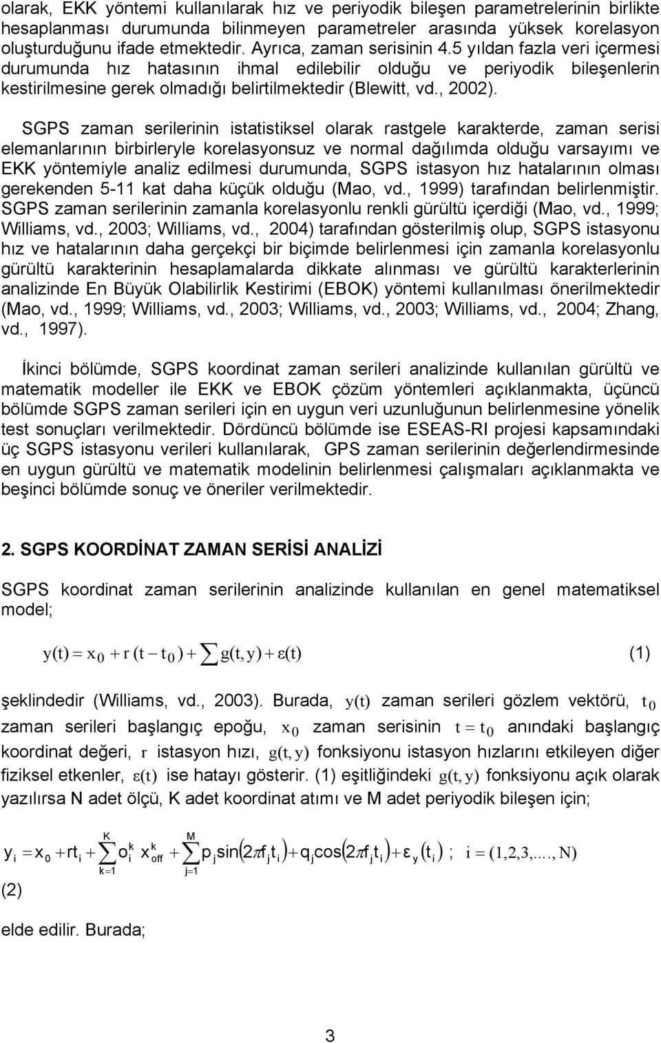 SGPS zaman serlernn statstksel olarak rastgele karakterde, zaman sers elemanlarının brbrleryle korelasyonsuz ve normal dağılımda olduğu varsayımı ve EKK yöntemyle analz edlmes durumunda, SGPS stasyon