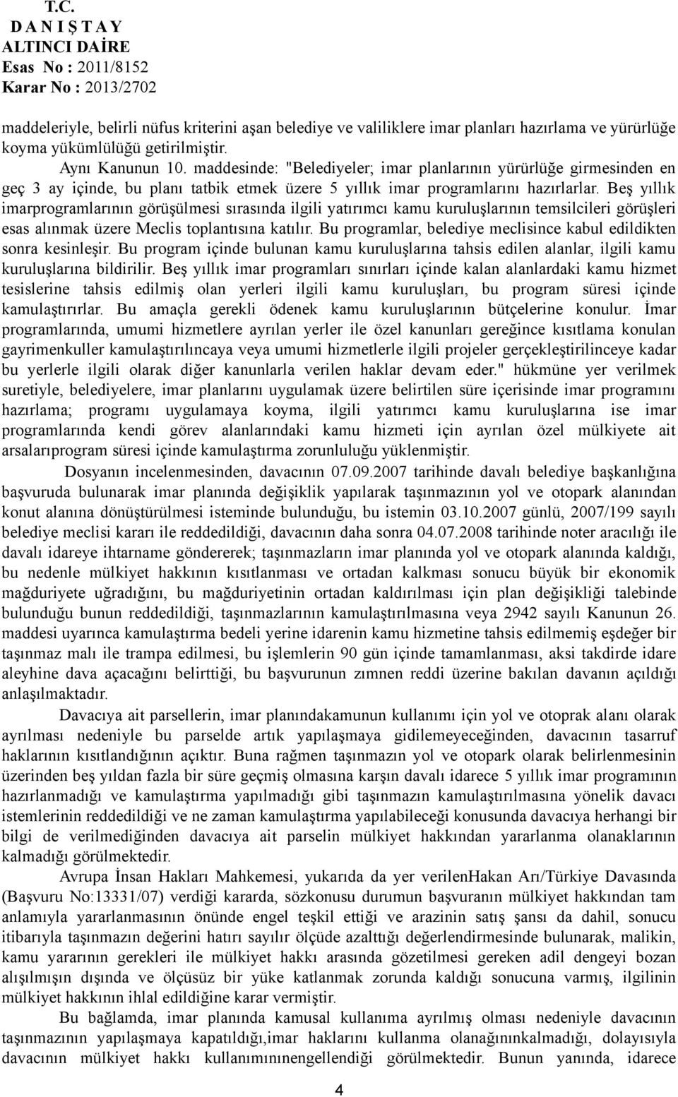 Beş yıllık imarprogramlarının görüşülmesi sırasında ilgili yatırımcı kamu kuruluşlarının temsilcileri görüşleri esas alınmak üzere Meclis toplantısına katılır.