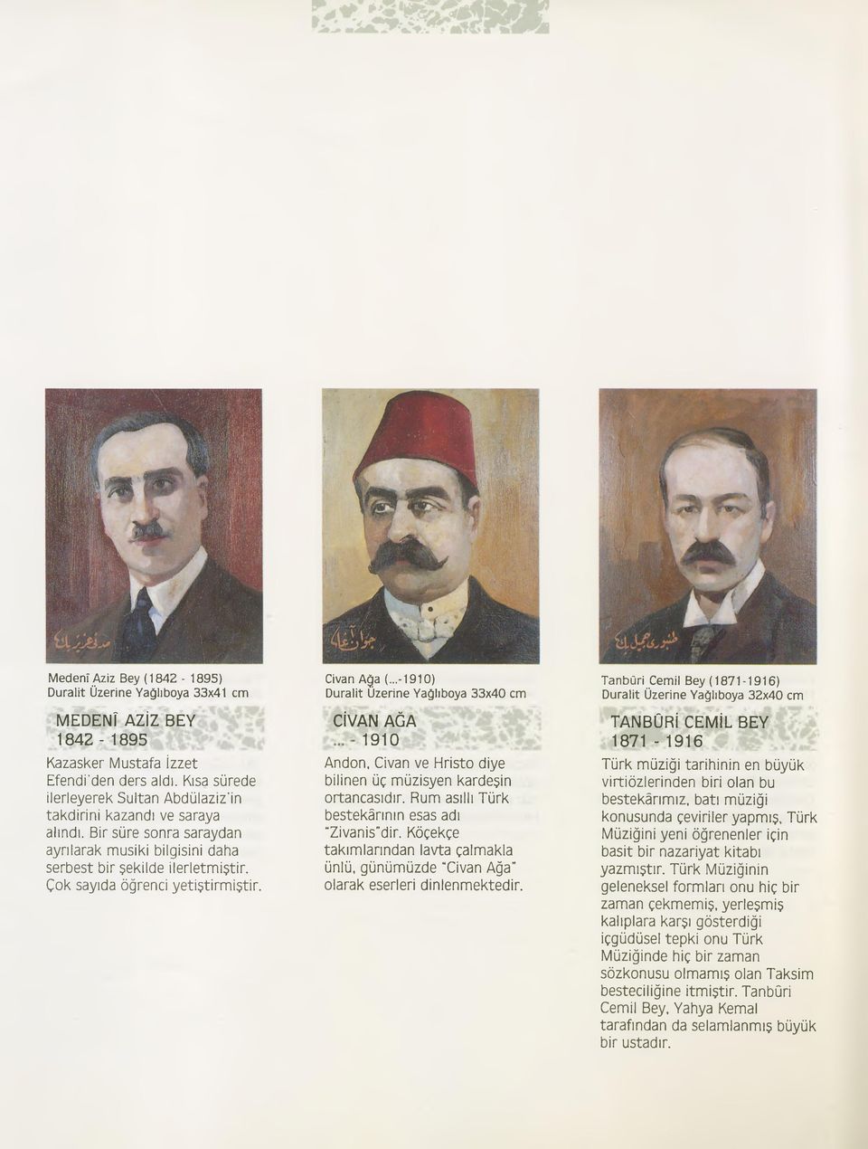 Çok sayıda öğrenci yetiştirmiştir. Civan Ağa (...-1910) CİVAN AĞA 1910 Andon, Civan ve Hristo diye bilinen üç müzisyen kardeşin ortancasıdır. Rum asıllı Türk bestekârının esas adı Zivanis dir.