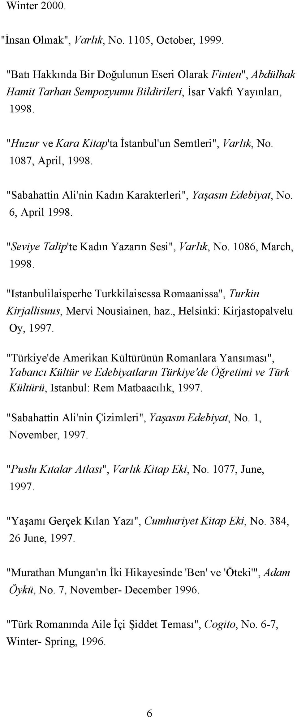 "Seviye Talip'te Kadın Yazarın Sesi", Varlık, No. 1086, March, 1998. "Istanbulilaisperhe Turkkilaisessa Romaanissa", Turkin Kirjallisuus, Mervi Nousiainen, haz., Helsinki: Kirjastopalvelu Oy, 1997.