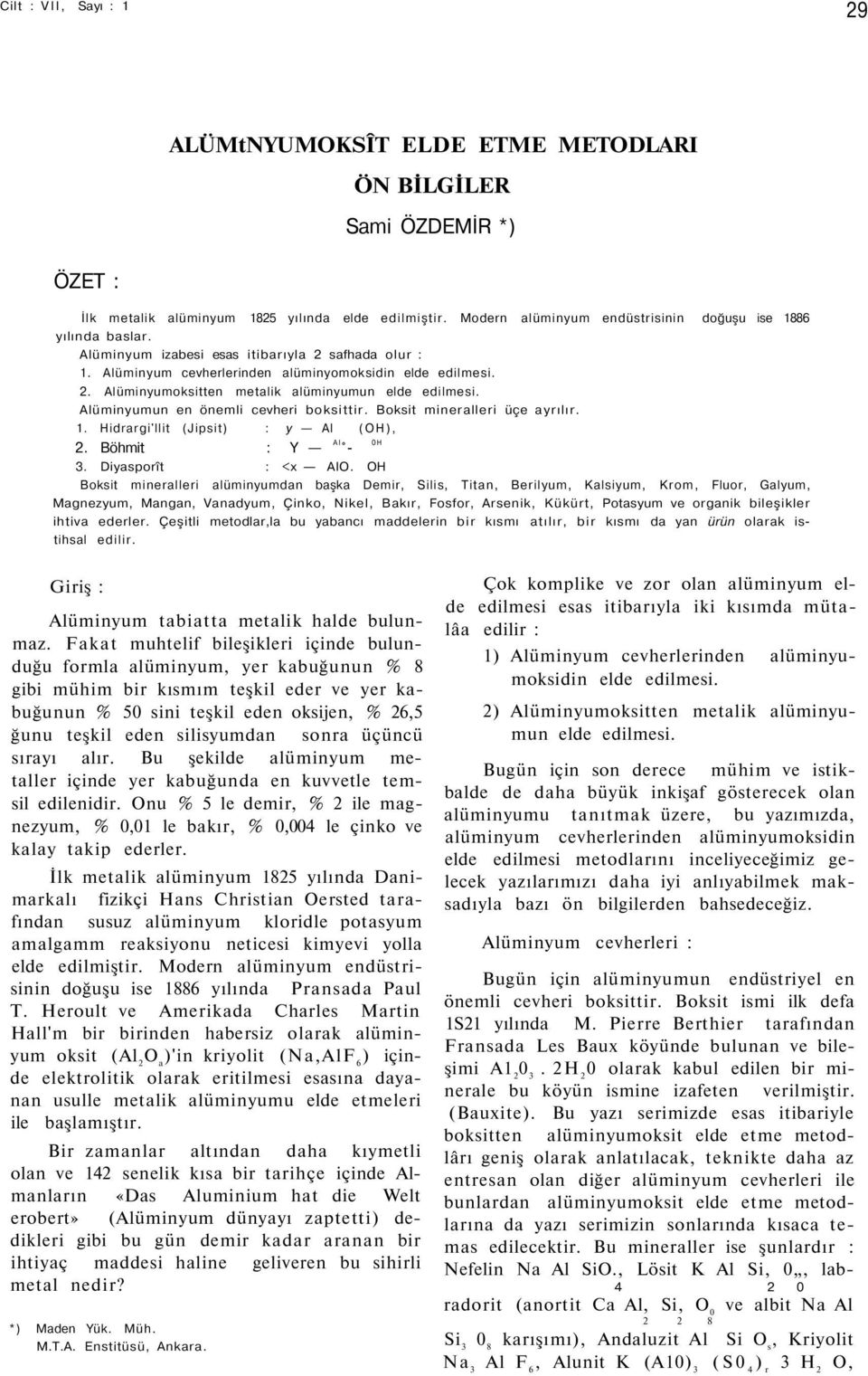 Alüminyumun en önemli cevheri boksittir. Boksit mineralleri üçe ayrılır. 1. Hidrargi'llit (Jipsit) : y Al (OH), 2. Böhmit : Y Al - 0H 3. Diyasporît : <x AIO.