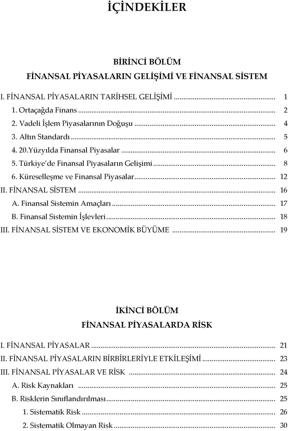 Finansal Sistemin Amaçları... 17 B. Finansal Sistemin İşlevleri... 18 III. FİNANSAL SİSTEM VE EKONOMİK BÜYÜME... 19 İKİNCİ BÖLÜM FİNANSAL PİYASALARDA RİSK I. FİNANSAL PİYASALAR... 21 II.