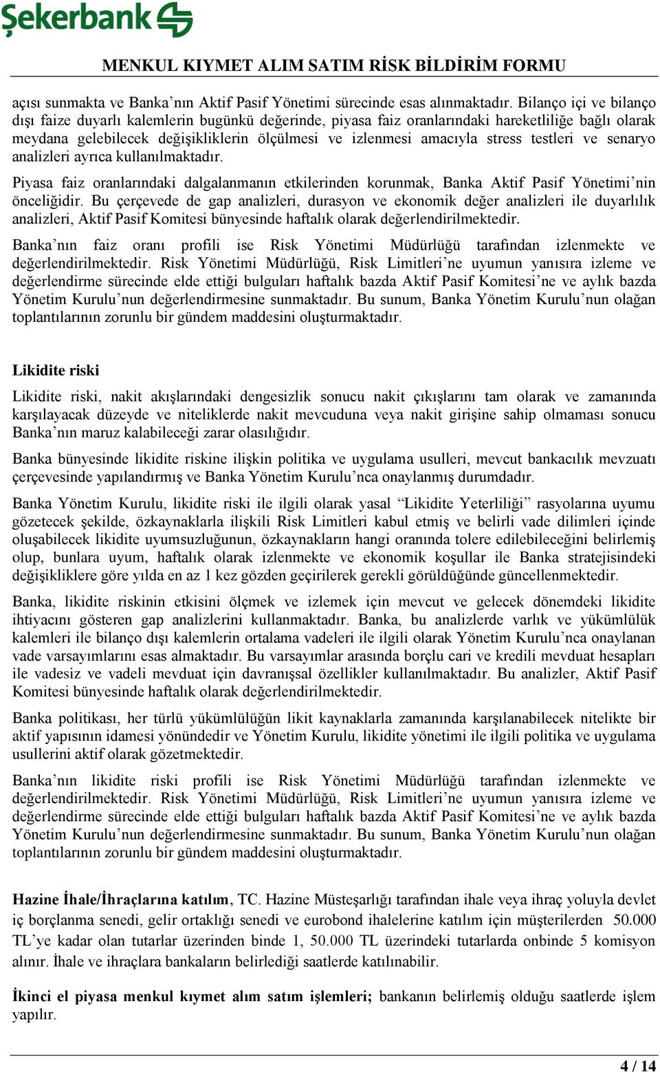 testleri ve senaryo analizleri ayrıca kullanılmaktadır. Piyasa faiz oranlarındaki dalgalanmanın etkilerinden korunmak, Banka Aktif Pasif Yönetimi nin önceliğidir.