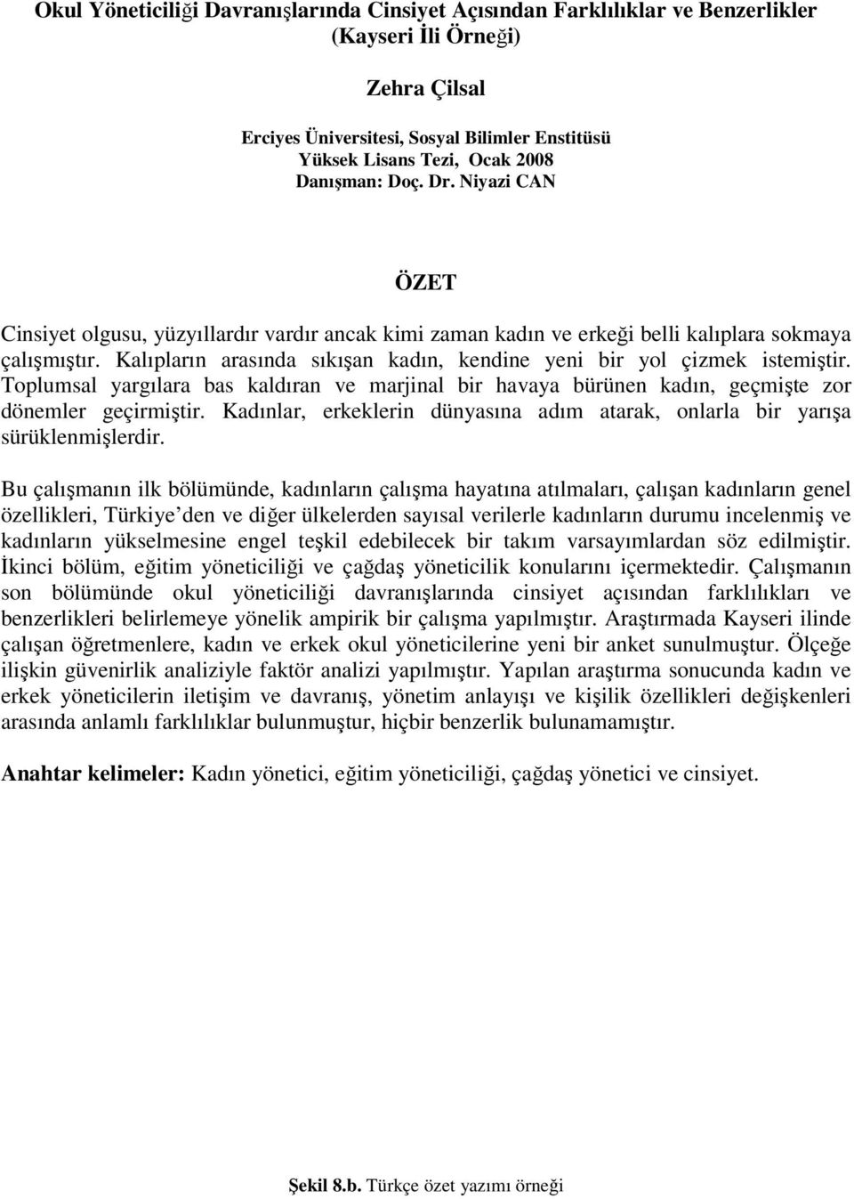 Kalıpların arasında sıkışan kadın, kendine yeni bir yol çizmek istemiştir. Toplumsal yargılara bas kaldıran ve marjinal bir havaya bürünen kadın, geçmişte zor dönemler geçirmiştir.