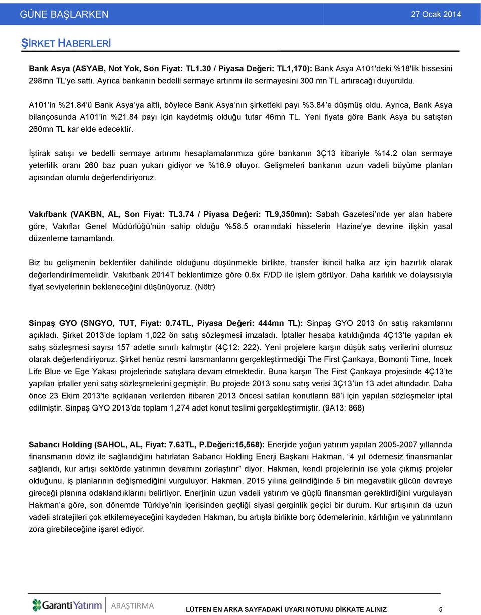 Ayrıca, Bank Asya bilançosunda A101 in %21.84 payı için kaydetmiş olduğu tutar 46mn TL. Yeni fiyata göre Bank Asya bu satıştan 260mn TL kar elde edecektir.