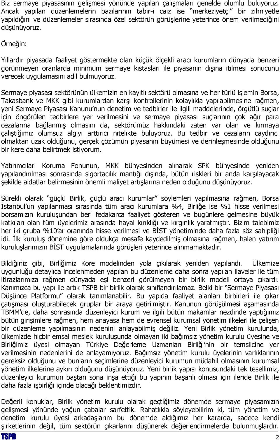 Örneğin: Yıllardır piyasada faaliyet göstermekte olan küçük ölçekli aracı kurumların dünyada benzeri görünmeyen oranlarda minimum sermaye kıstasları ile piyasanın dışına itilmesi sonucunu verecek