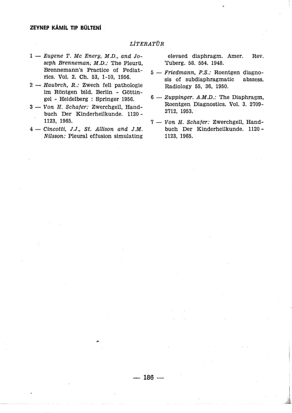 J., St. Allison and J.M. Nilsson: Pleural effusion simulating elevaed diaphragm. Amer. Tuberg. 58. 554. 1948. Rev. 5 - Friedmann, P.S.: Roentgen diagnosis of subdiaphragmatic abszess.