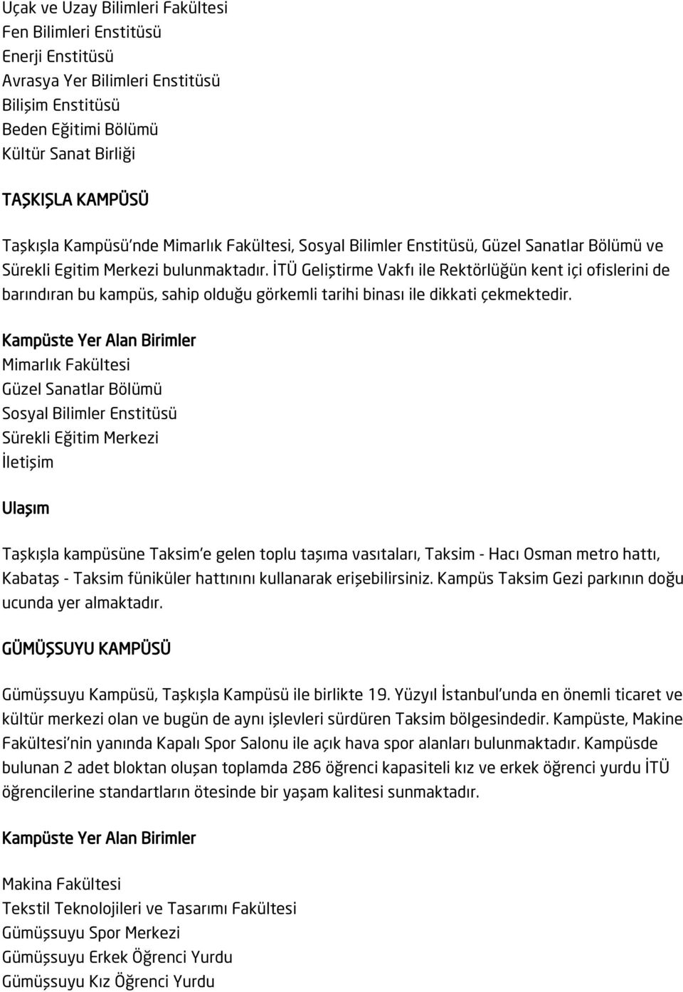 İTÜ Geliştirme Vakfı ile Rektörlüğün kent içi ofislerini de barındıran bu kampüs, sahip olduğu görkemli tarihi binası ile dikkati çekmektedir.