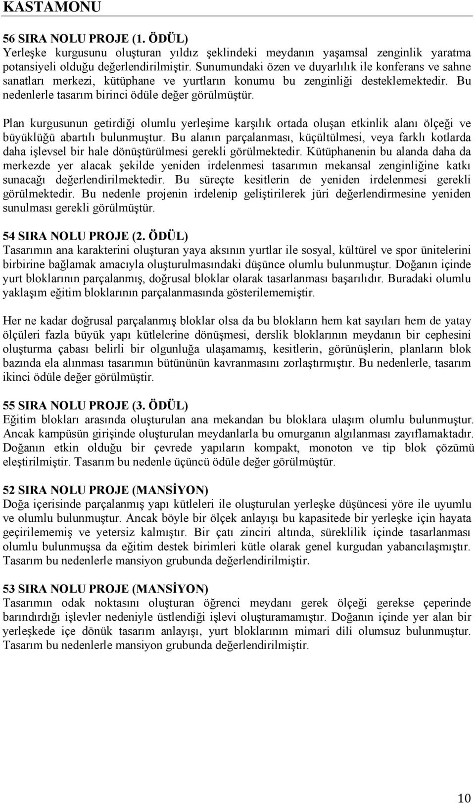 Plan kurgusunun getirdiği olumlu yerleşime karşılık ortada oluşan etkinlik alanı ölçeği ve büyüklüğü abartılı bulunmuştur.