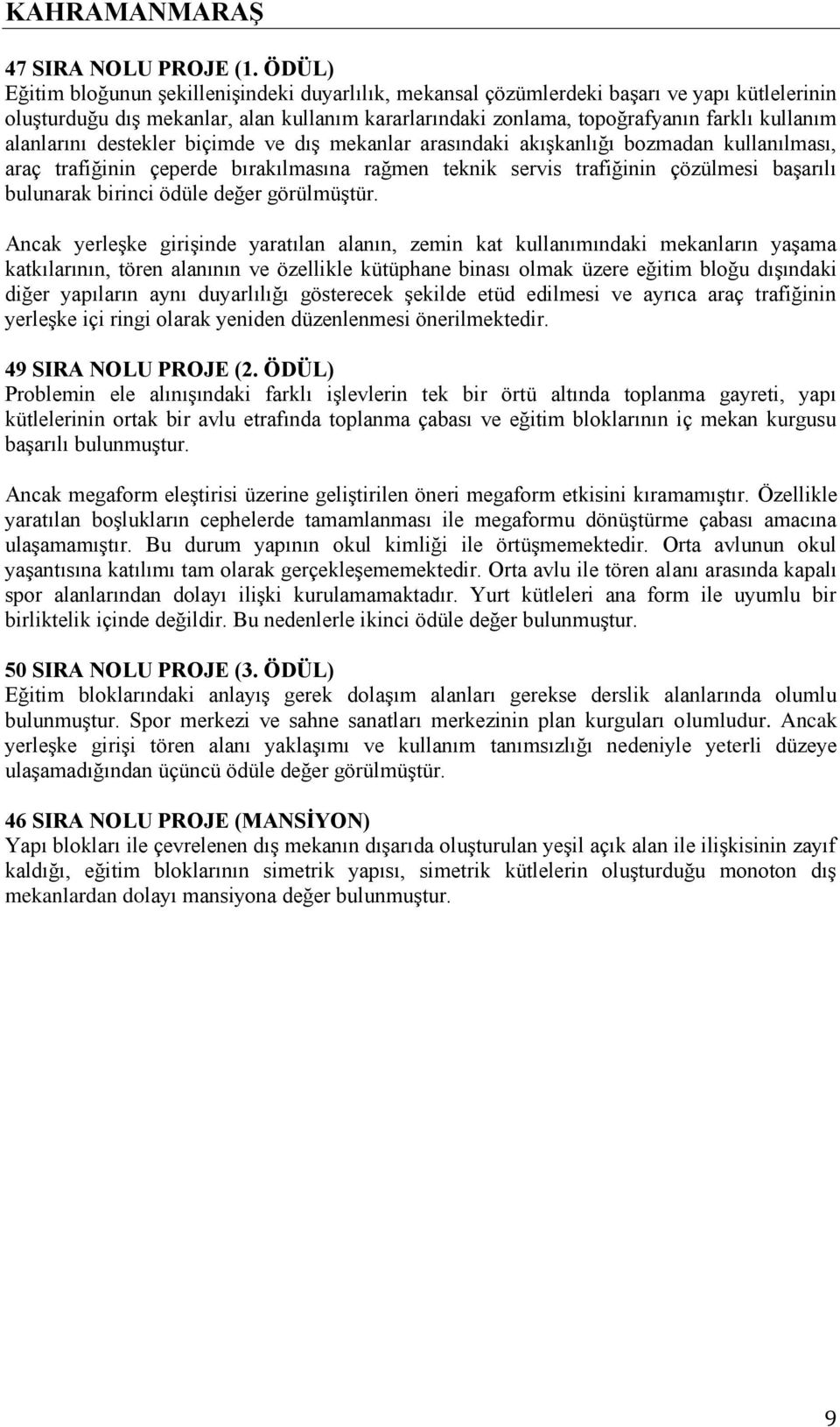 alanlarını destekler biçimde ve dış mekanlar arasındaki akışkanlığı bozmadan kullanılması, araç trafiğinin çeperde bırakılmasına rağmen teknik servis trafiğinin çözülmesi başarılı bulunarak birinci