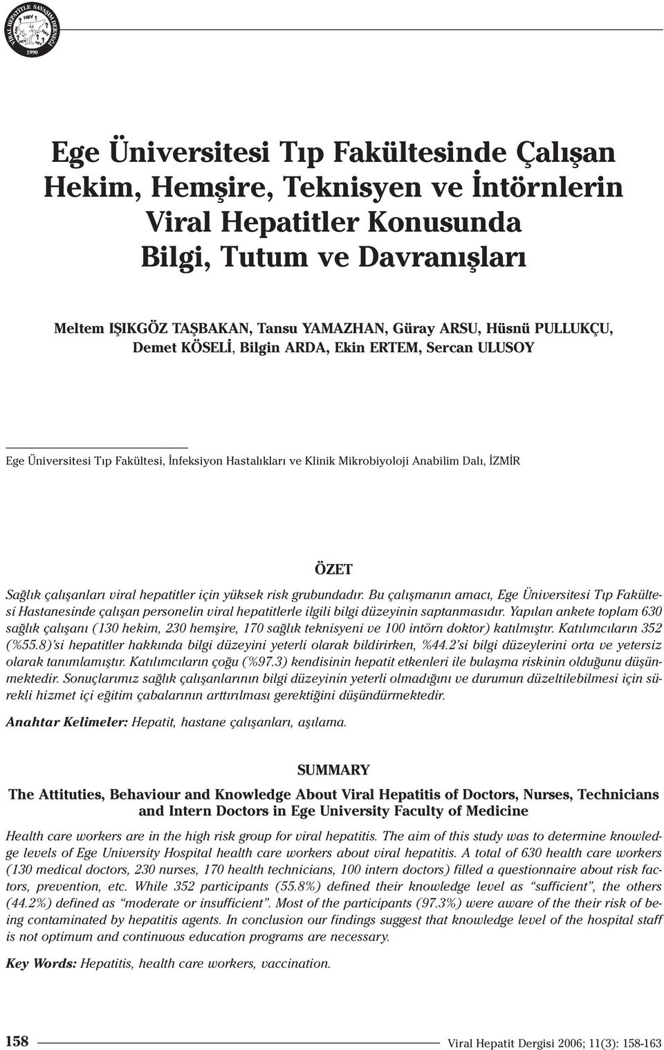 hepatitler için yüksek risk grubundad r. Bu çal flman n amac, Ege Üniversitesi T p Fakültesi Hastanesinde çal flan personelin viral hepatitlerle ilgili bilgi düzeyinin saptanmas d r.