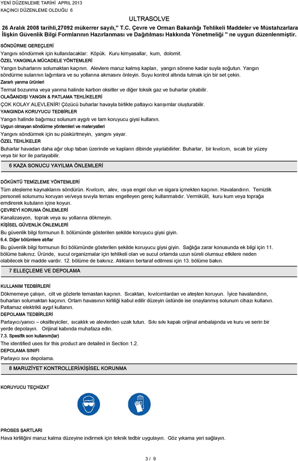 Zararlı yanma ürünleri Termal bozunma veya yanma halinde karbon oksitler ve diğer toksik gaz ve buharlar çıkabilir. OLAĞANDIŞI YANGIN & PATLAMA TEHLİKELERİ ÇOK KOLAY ALEVLENİR!