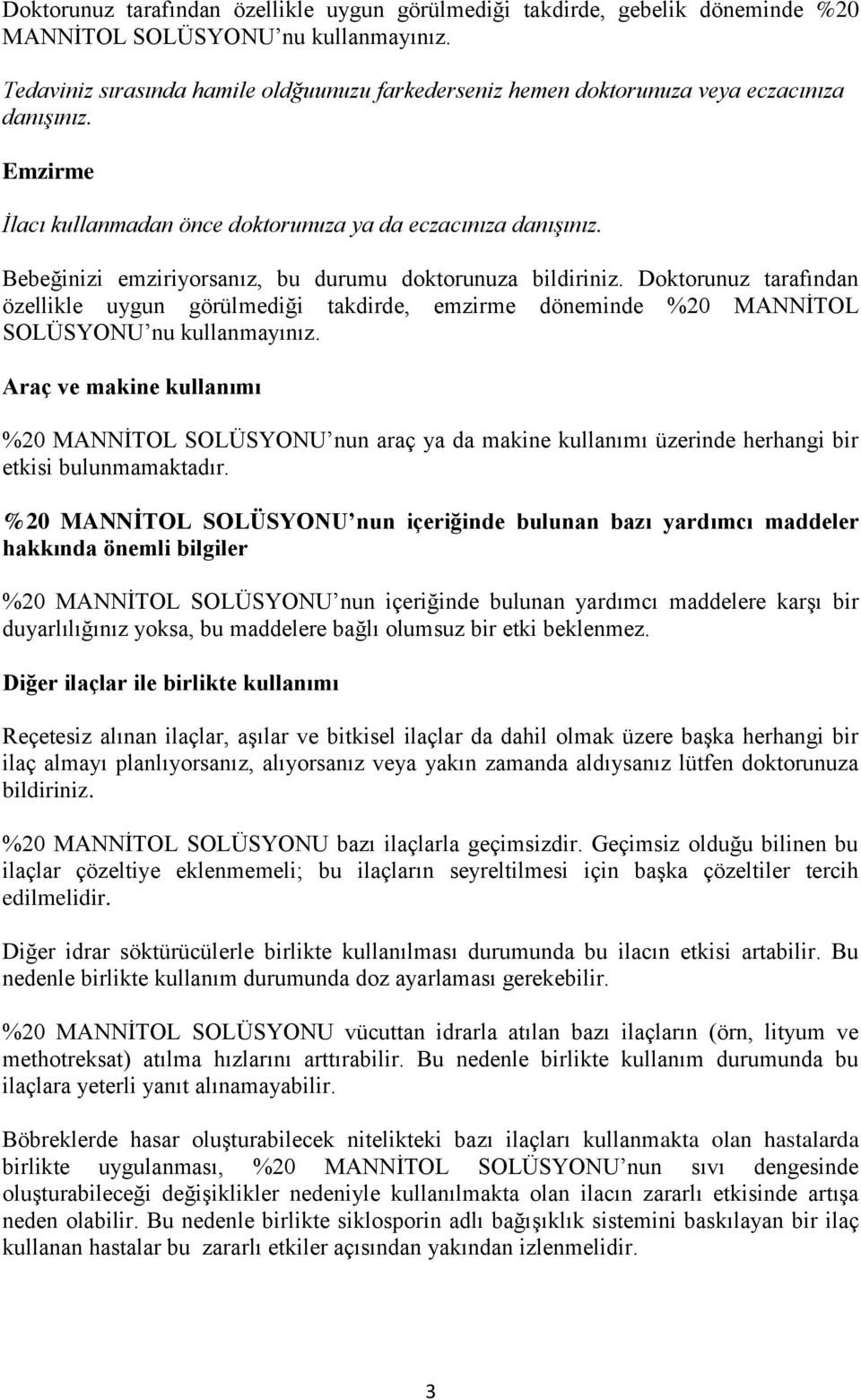 Bebeğinizi emziriyorsanız, bu durumu doktorunuza bildiriniz. Doktorunuz tarafından özellikle uygun görülmediği takdirde, emzirme döneminde %20 MANNİTOL SOLÜSYONU nu kullanmayınız.