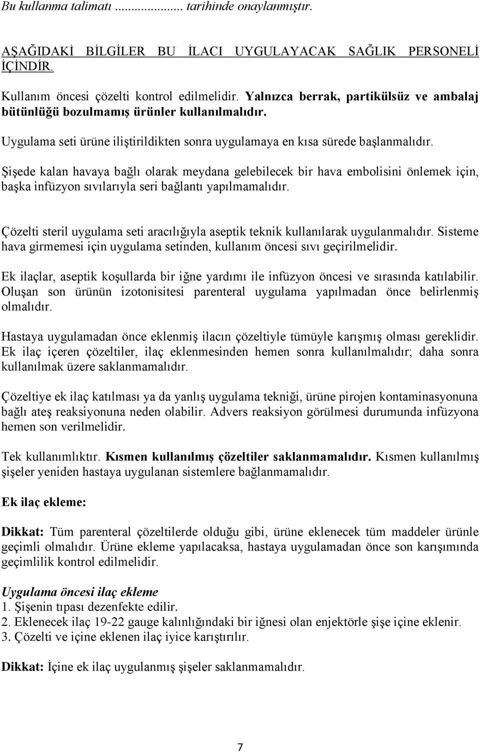 Şişede kalan havaya bağlı olarak meydana gelebilecek bir hava embolisini önlemek için, başka infüzyon sıvılarıyla seri bağlantı yapılmamalıdır.