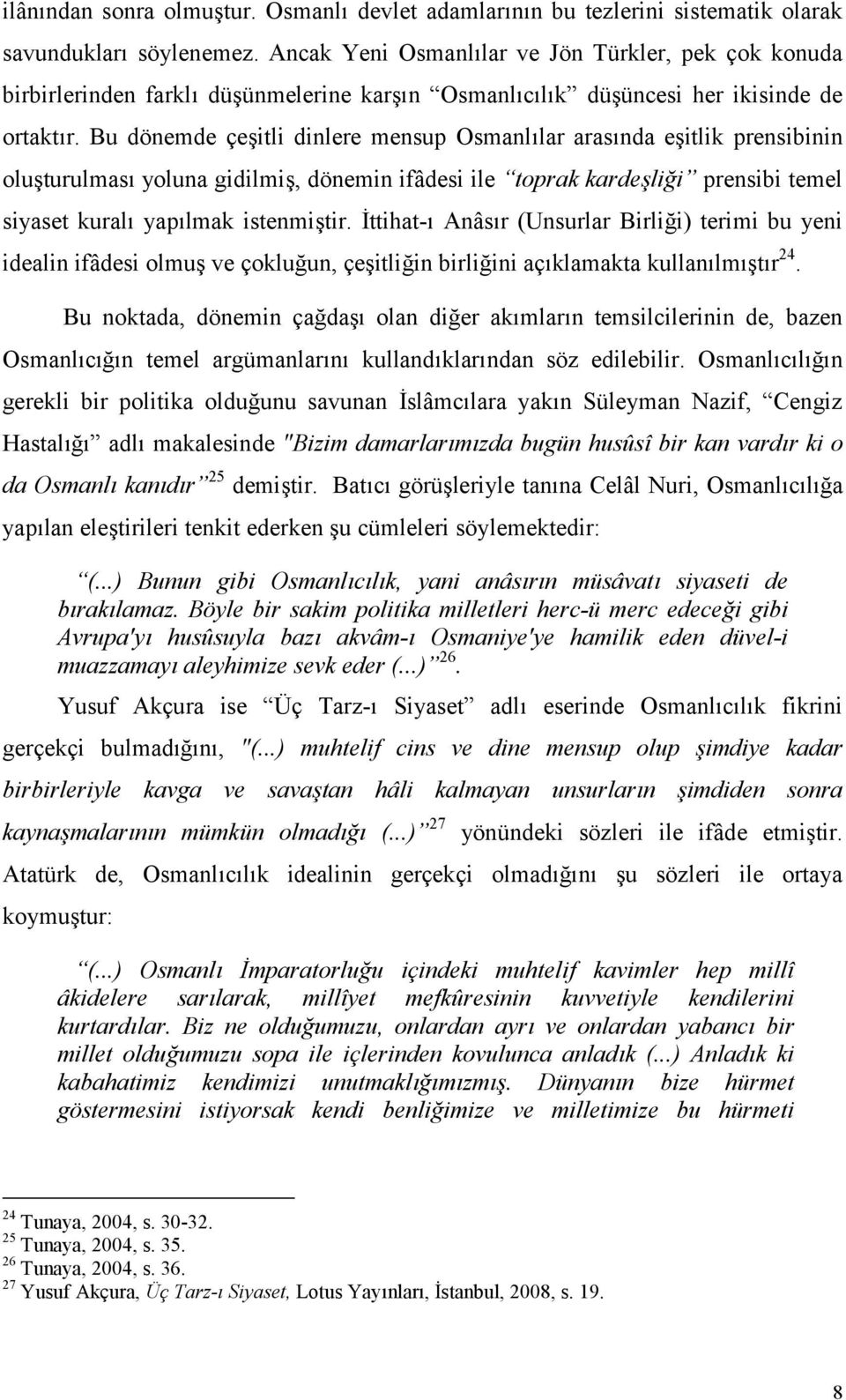 Bu dönemde çeitli dinlere mensup Osmanllar arasnda eitlik prensibinin oluturulmas yoluna gidilmi, dönemin ifâdesi ile toprak karde,li-i prensibi temel siyaset kural yaplmak istenmitir.