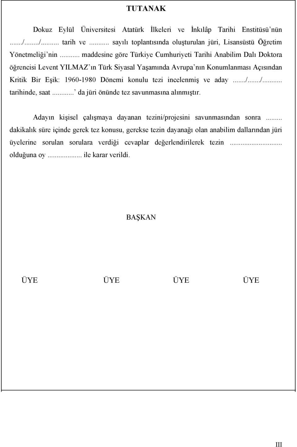 tezi incelenmi ve aday.../.../... tarihinde, saat... da jüri önünde tez savunmasna alnmtr. Adayn kiisel çalmaya dayanan tezini/projesini savunmasndan sonra.