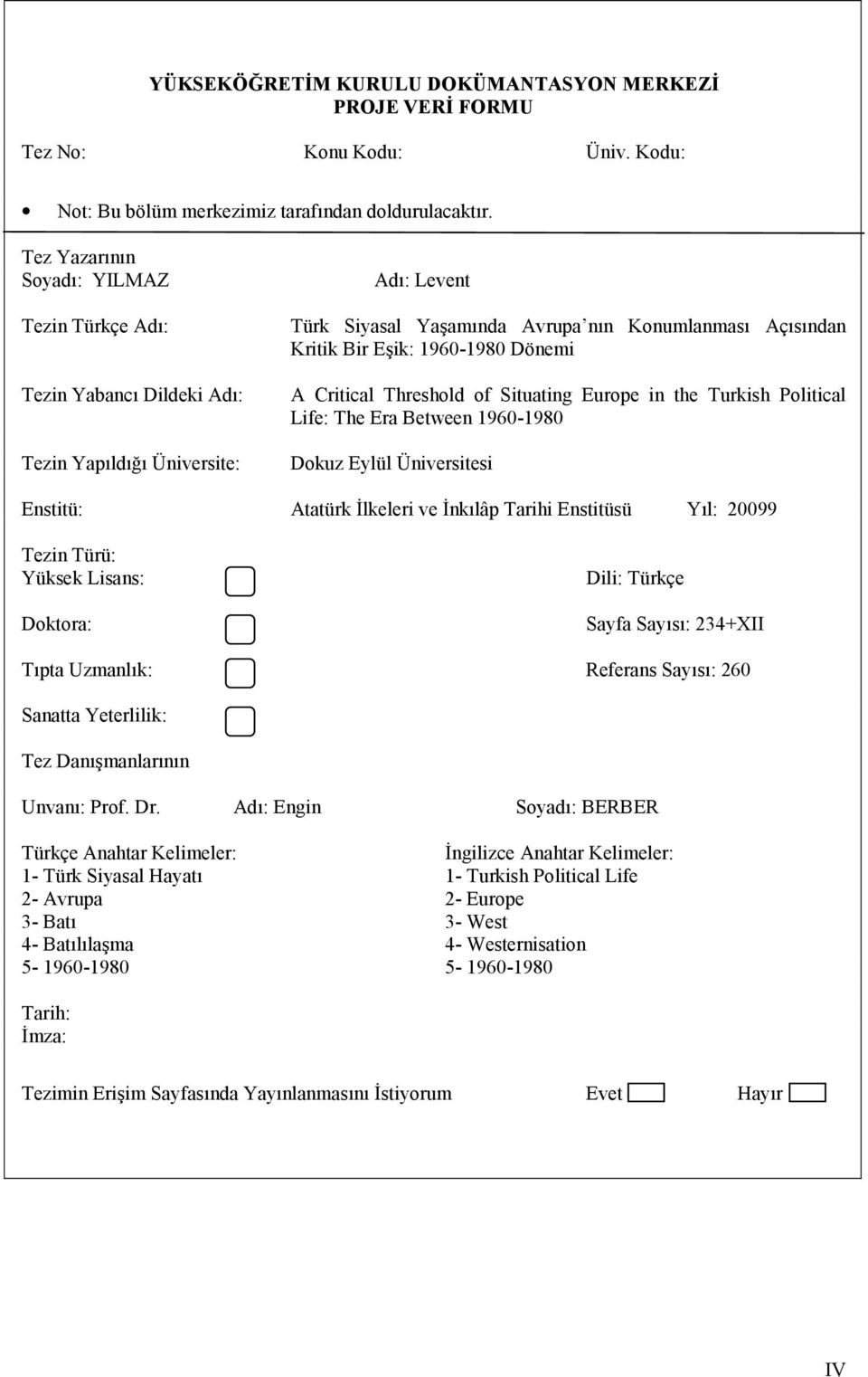 Threshold of Situating Europe in the Turkish Political Life: The Era Between 1960-1980 Dokuz Eylül Üniversitesi Enstitü: Atatürk 8lkeleri ve 8nklâp Tarihi Enstitüsü Yl: 20099 Tezin Türü: Yüksek