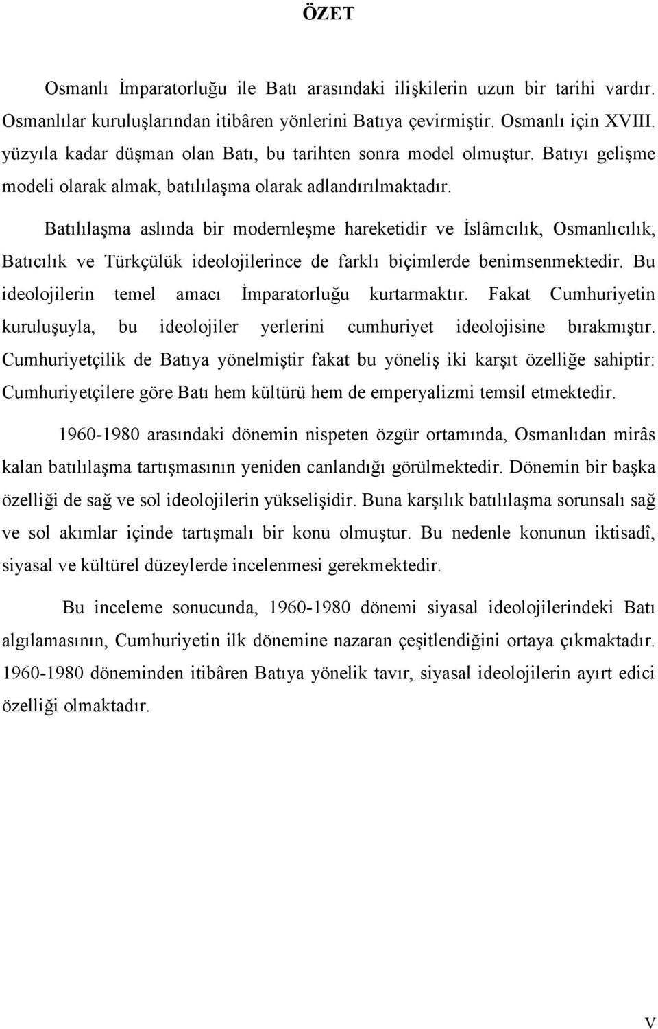 Batllama aslnda bir modernleme hareketidir ve 8slâmclk, Osmanlclk, Batclk ve Türkçülük ideolojilerince de farkl biçimlerde benimsenmektedir. Bu ideolojilerin temel amac 8mparatorluu kurtarmaktr.