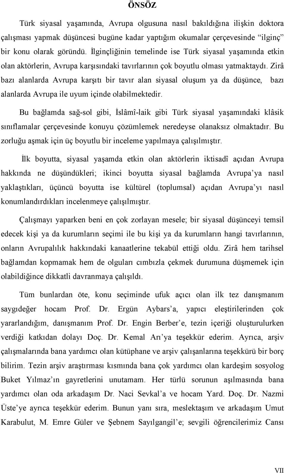 Zirâ baz alanlarda Avrupa kart bir tavr alan siyasal oluum ya da düünce, baz alanlarda Avrupa ile uyum içinde olabilmektedir.