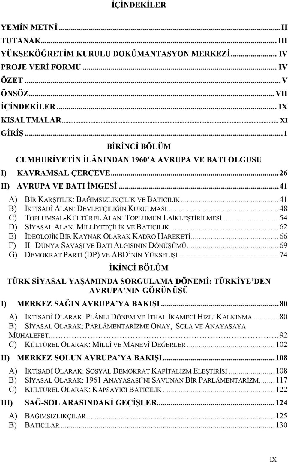 ..41 B) 8KT8SADÎ ALAN: DEVLETÇ8L8V8N KURULMASI...48 C) TOPLUMSAL-KÜLTÜREL ALAN: TOPLUMUN LA8KLE=T8R8LMES8...54 D) S8YASAL ALAN: M8LL8YETÇ8L8K VE BATICILIK.