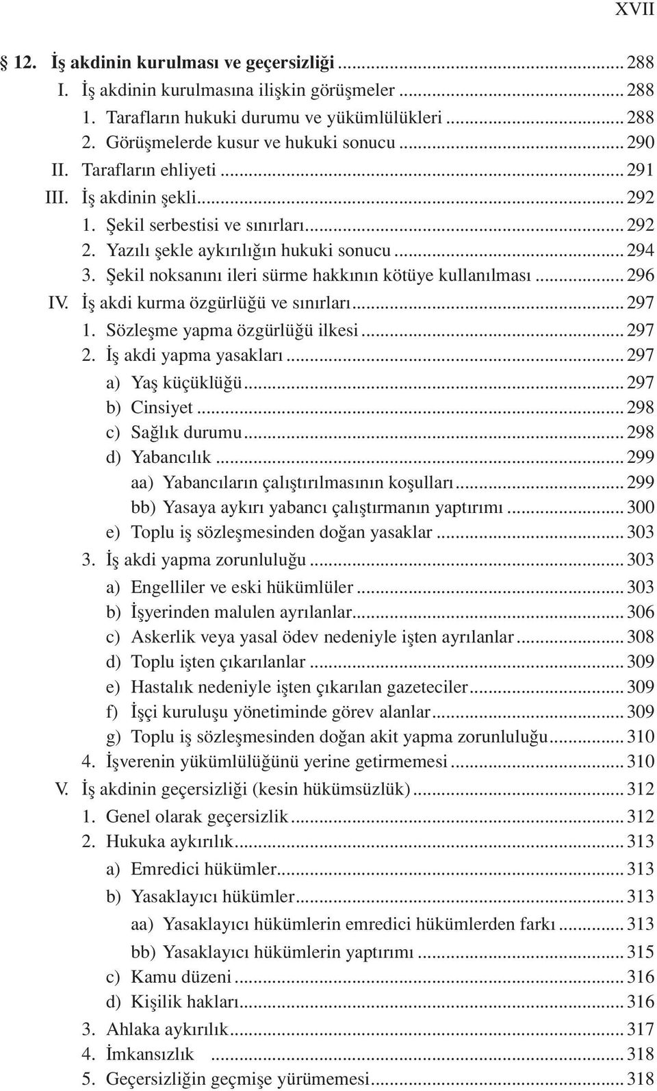 ..296 IV. ş akdi kurma özgürlü ü ve s n rlar...297 1. Sözleşme yapma özgürlü ü ilkesi...297 2. ş akdi yapma yasaklar...297 a) Yaş küçüklü ü...297 b) Cinsiyet...298 c) Sa l k durumu...298 d) Yabanc l k.