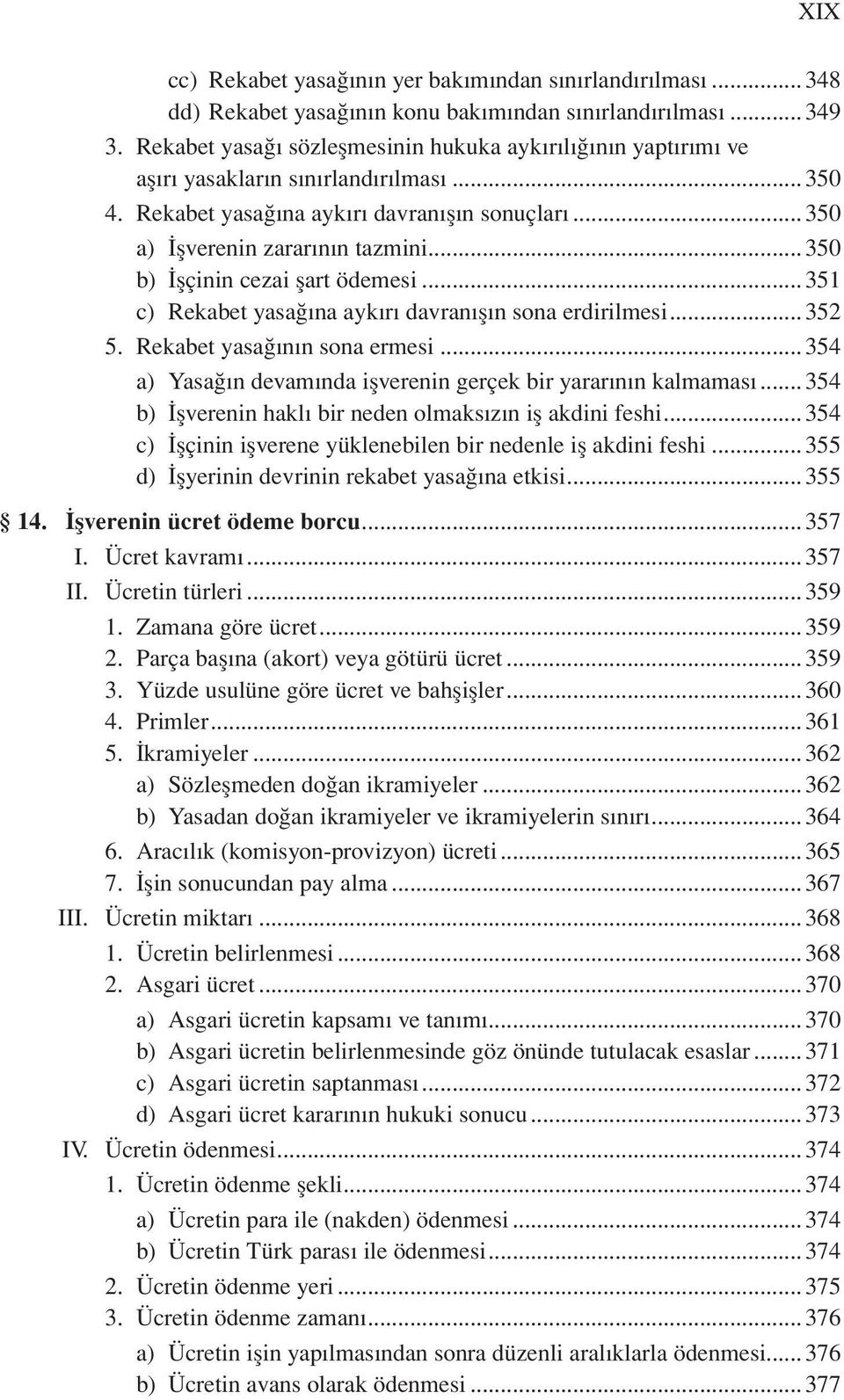 ..350 b) İşçinin cezai şart ödemesi...351 c) Rekabet yasağına aykırı davranışın sona erdirilmesi...352 5. Rekabet yasağının sona ermesi.