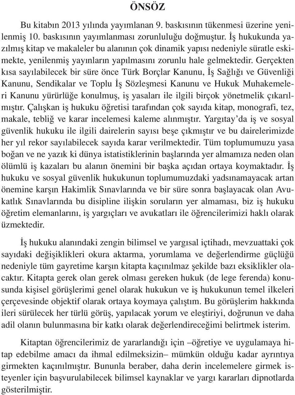 Gerçekten kısa sayılabilecek bir süre önce Türk Borçlar Kanunu, İş Sağlığı ve Güvenliği Kanunu, Sendikalar ve Toplu İş Sözleşmesi Kanunu ve Hukuk Muhakemeleri Kanunu yürürlüğe konulmuş, iş yasaları