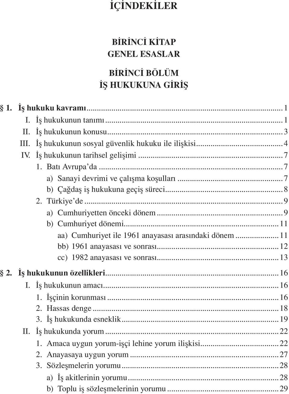 ..9 b) Cumhuriyet dönemi...11 aa) Cumhuriyet ile 1961 anayasas aras ndaki dönem...11 bb) 1961 anayasas ve sonras...12 cc) 1982 anayasası ve sonrası...13 2. ş hukukunun özellikleri...16 I.