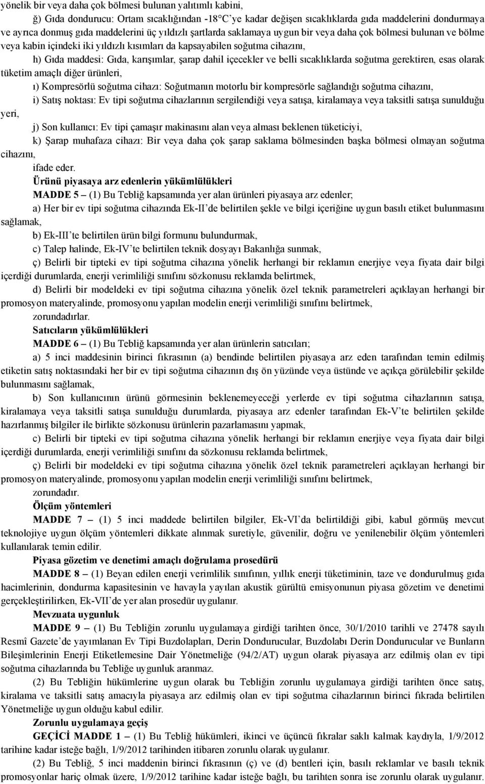 dahil içecekler ve belli sıcaklıklarda soğutma gerektiren, esas olarak tüketim amaçlı diğer ürünleri, ı) Kompresörlü soğutma cihazı: Soğutmanın motorlu bir kompresörle sağlandığı soğutma cihazını, i)