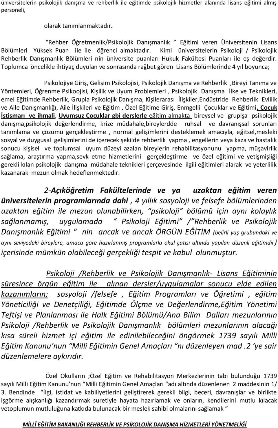 Kimi üniversitelerin Psikoloji / Psikolojik Rehberlik Danışmanlık Bölümleri nin üniversite puanları Hukuk Fakültesi Puanları ile eş değerdir.