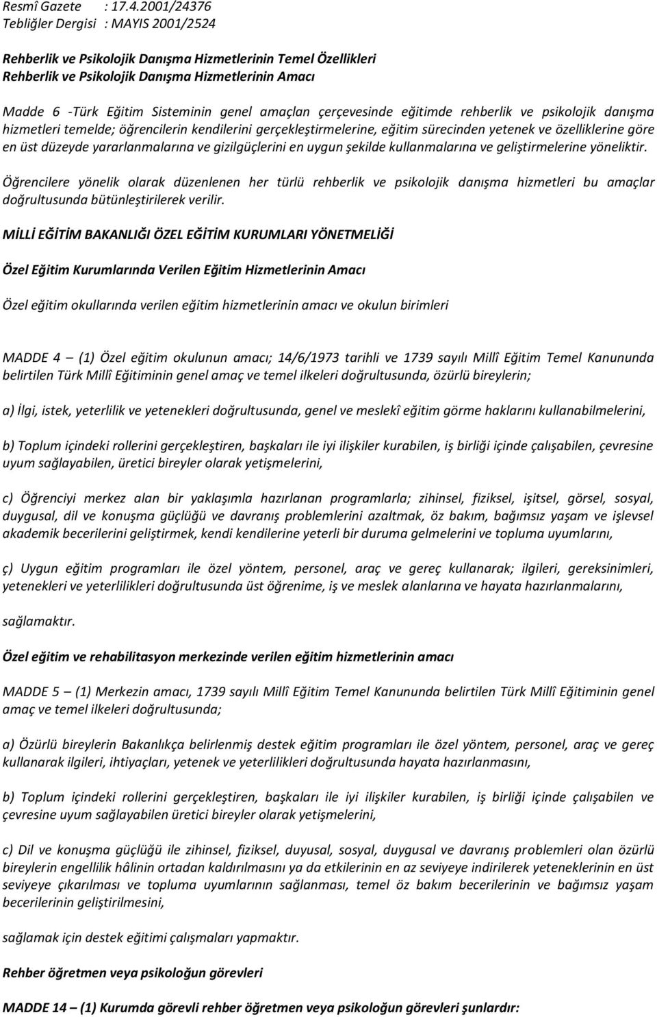 genel amaçlan çerçevesinde eğitimde rehberlik ve psikolojik danışma hizmetleri temelde; öğrencilerin kendilerini gerçekleştirmelerine, eğitim sürecinden yetenek ve özelliklerine göre en üst düzeyde