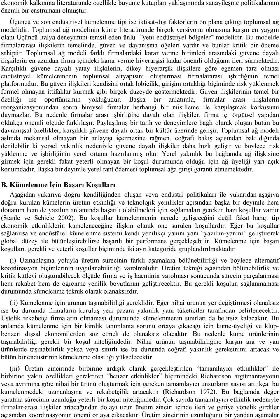 Toplumsal ağ modelinin küme literatüründe birçok versiyonu olmasına karşın en yaygın olanı Üçüncü İtalya deneyimini temsil eden ünlü yeni endüstriyel bölgeler modelidir.