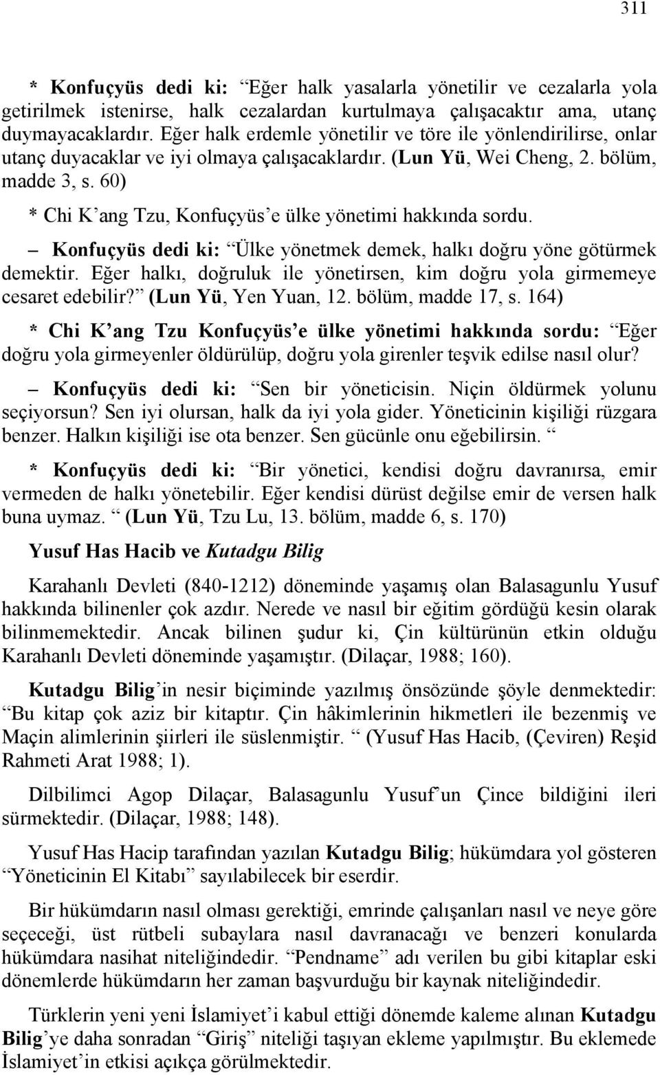 60) * Chi K ang Tzu, Konfuçyüs e ülke yönetimi hakkında sordu. Konfuçyüs dedi ki: Ülke yönetmek demek, halkı doğru yöne götürmek demektir.