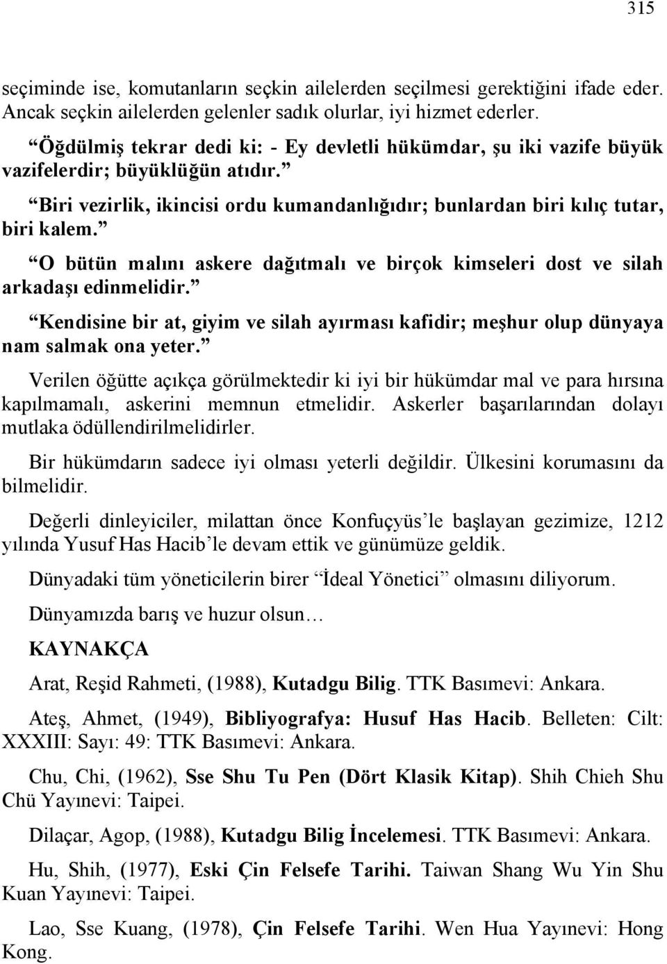 O bütün malını askere dağıtmalı ve birçok kimseleri dost ve silah arkadaşı edinmelidir. Kendisine bir at, giyim ve silah ayırması kafidir; meşhur olup dünyaya nam salmak ona yeter.