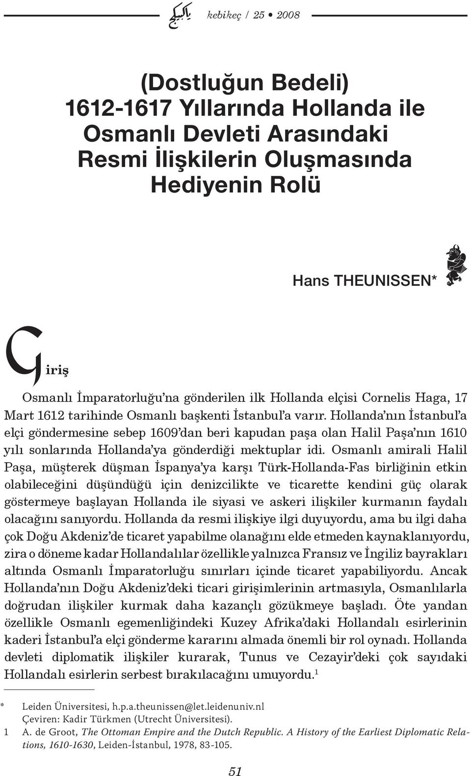 Hollanda nın İstanbul a elçi göndermesine sebep 1609 dan beri kapudan paşa olan Halil Paşa nın 1610 yılı sonlarında Hollanda ya gönderdiği mektuplar idi.